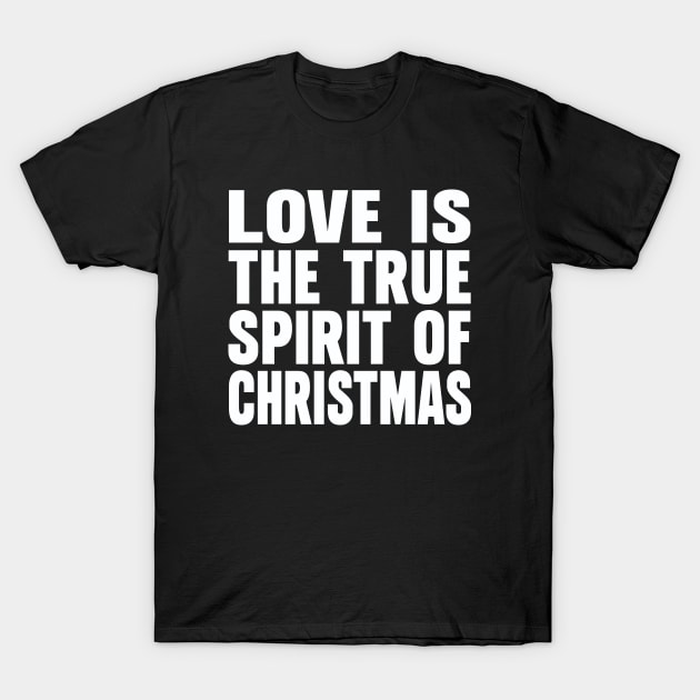 Love is the true spirit of Christmas T-Shirt by Evergreen Tee